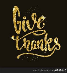 Give Thanks. Hand drawn phrase in golden style with sparkles. Vector illustration.