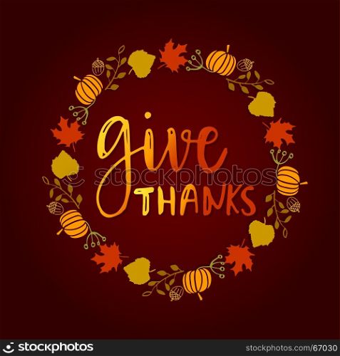Give thanks season hand drawn vector. Give thanks season hand drawn vector. Circle frame from leaves, pumpkins, acorns and berries with text Lettering holiday phrase on dark background