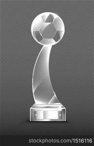 Glass trophy on silver base, transparent crystal winner award. Vector realistic blank clear acrylic prizes for achievement in soccer, first place in football isolated on transparent background. Vector realistic glass trophy awards for soccer