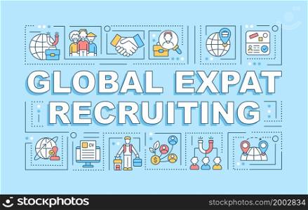 Global expat recruiting word concepts banner. Hiring employees abroad. Infographics with linear icons on blue background. Isolated creative typography. Vector outline color illustration with text. Global expat recruiting word concepts banner