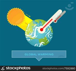 Global warming presentation of planet, high degree in thermometer and sun with arrow. Scheme of environmental problem, hot weather, climate vector. Environmental Problem, Hot Weather, Earth Vector