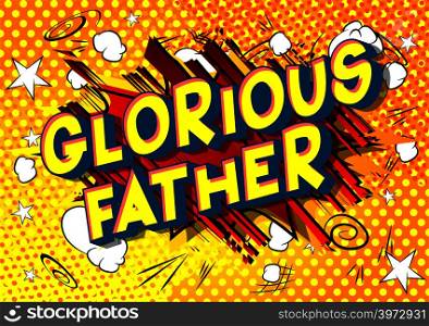 Glorious Father - Vector illustrated comic book style phrase on abstract background.