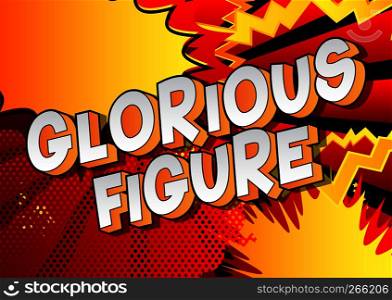 Glorious Figure - Vector illustrated comic book style phrase on abstract background.