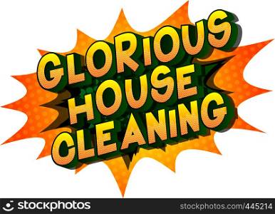 Glorious House Cleaning - Vector illustrated comic book style phrase on abstract background.