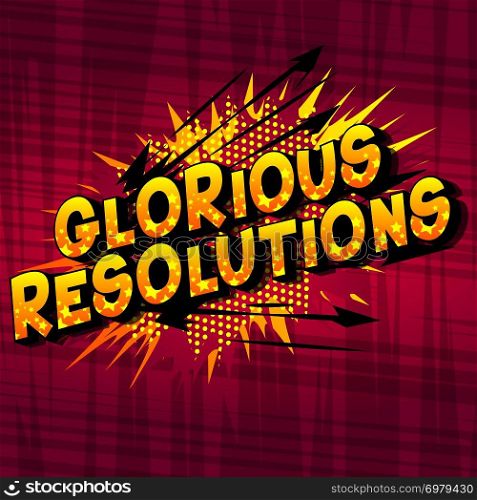 Glorious Resolutions - Vector illustrated comic book style phrase on abstract background.
