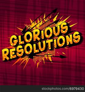 Glorious Resolutions - Vector illustrated comic book style phrase on abstract background.