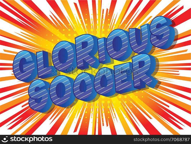 Glorious Soccer - Vector illustrated comic book style phrase on abstract background.