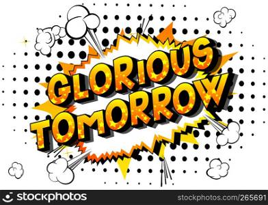 Glorious Tomorrow - Vector illustrated comic book style phrase on abstract background.