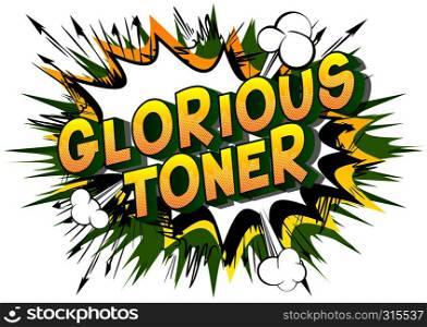 Glorious Toner - Vector illustrated comic book style phrase on abstract background.