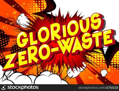 Glorious Zero-Waste - Vector illustrated comic book style phrase on abstract background.