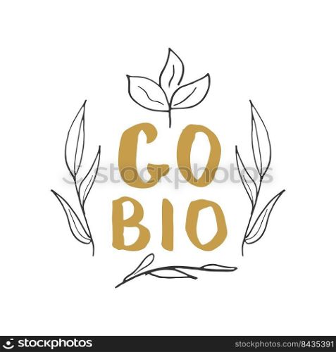 Go Bio Lettering label. Calligraphic Hand Drawn eco friendly sketch doodle. Vector illustration.. Go Bio Lettering label. Calligraphic Hand Drawn eco friendly sketch doodle. Vector illustration