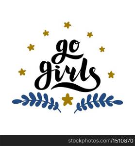 Go girls handrawn lettering with flowers. Girl power. Feminism. Isolated on white background. Quote design. Drawing for prints on t-shirts and bags, stationary or poster. Vector illustration. Go girls handrawn lettering with flowers. Girl power. Feminism. Isolated on white background. Quote design. Drawing for prints on t-shirts and bags, stationary or poster.
