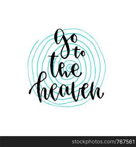 Go to the heaven. Vector calligraphy. Modern hand-lettered print and t-shirt design. Go to the heaven. Vector calligraphy. Modern hand-lettered print and t-shirt design.