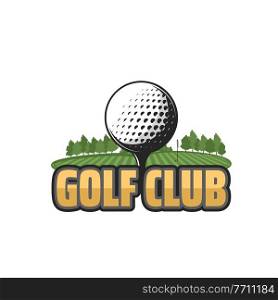 Golf club vector icon with field and ball. Golf sport green course with ball on tee, hole and flag, grass and trees isolated emblem design of sport club or sporting competition tournament. Golf club vector icon with field and ball