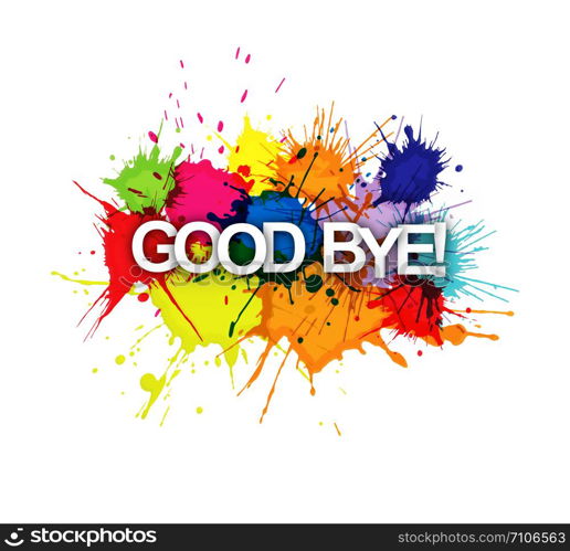 GOOD BYE! The inscription on the background of colored spray paint. Flat design