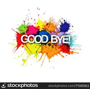 GOOD BYE! The inscription on the background of colored spray paint. Flat design