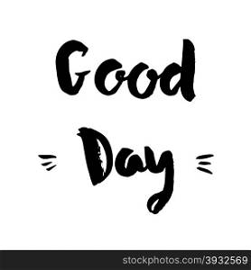 Good day phrase. Inspirational motivational quote. Vector ink painted lettering on white background. Phrase banner for poster, tshirt, banner, card and other design projects.