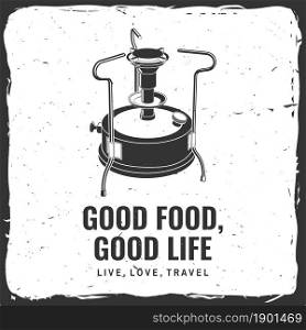 Good food good life. Live, love, travel. Vector illustration. Concept for shirt or logo, print, stamp or tee. Vintage typography design with camping primus silhouette. Camping quote. Good food good life. Live, love, travel. Vector illustration. Concept for shirt or logo, print, stamp or tee. Vintage typography design with camping primus silhouette Camping quote