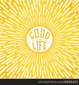 Good Life. Good Life. Positive poster with radially grunge sunbeams. Vector illustration