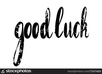 Good luck hand drawn lettering. Grunge brush calligraphy with scratch. Vector element for greeting card, print and your creativity. Good luck hand drawn lettering. Grunge brush calligraphy with scratch.