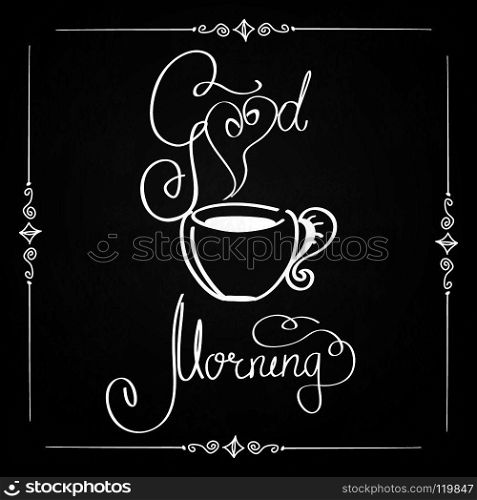 Good Morning and coffee. Chalkboard style Cafe typographic poster with hand-lettering. Good Morning coffee