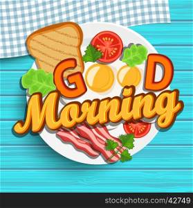 Good morning breakfast - fried egg, tomatoes, bacon and toast. Top view. Blue wood texture. Lettering - good morning, vector illustration.