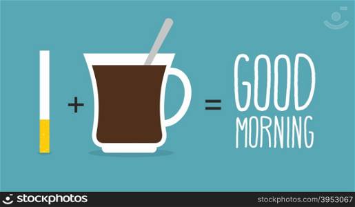Good morning. Coffee and cigarettes. Cup of coffee plus a tobacco product is a good start to day. Vector illustration
