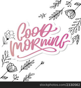 Good Morning lettering calligraphy brush slogan. Good Morning lettering calligraphy brush text slogan