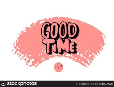 Good Time handwritten lettering. Poster template with quote. Vector illustration.