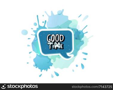 Good Time handwritten lettering with speech bubble and watercolor texture decoration. Poster template with quote. Vector color conceptual illustration.
