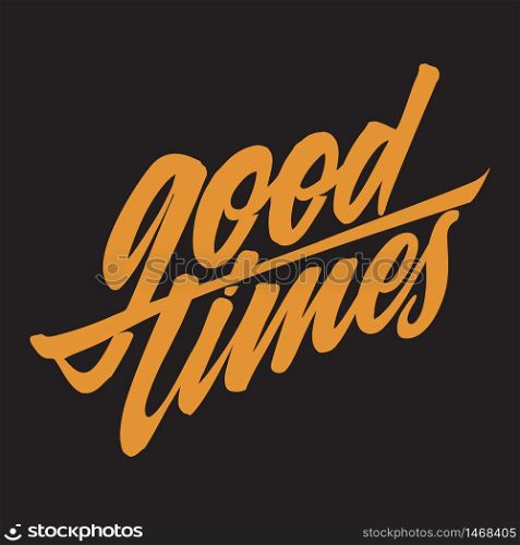 Good Times Summer Positive Hand Crafted Vintage Original T Shirt Graphic Design. Handmade Retro Styled Apparel Print Concept. Old School Handwritten Authentic Custom Brushed Lettering.
