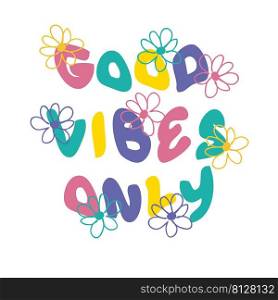 GOOD VIBES ONLY slogan graphic with daisies in 1970s style. Hand drawn abstract graphic vector sticker print for T-shirt, textile and fabric. 