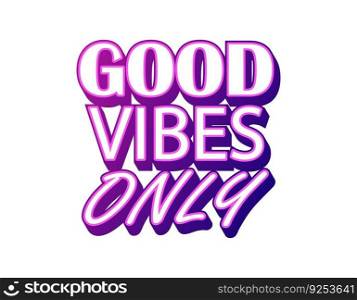 Good vibes only sticker, motivation inspirational phrase, purple text isolated vector illustration, colorful card template, graphic banner lettering, neon handwriting word.