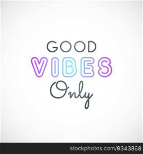 Good vibes only typography"e. Colorful lettering. Phrase print for t shirt, poster, print, card, banner. Vector isolated design element.