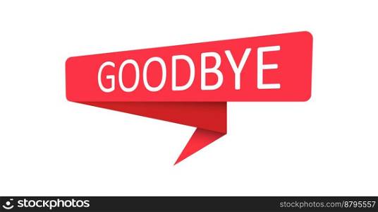 Goodbye. A red banner, pointer, sticker, label or speech bubble for apps, websites and creative ideas. Vector design
