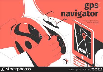 Gps navigator isometric background with view of car compartment with steering wheel hands and smartphone app vector illustration