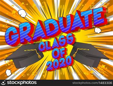 Graduate Class of 2020. Comic book style word on abstract background. Graduation greeting card.