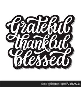 Grateful thankful blessed. Hand drawn inspirational quote isolated on white background. Vector typography for t shirts, cards, posters