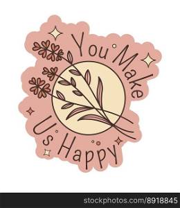 Gratitude and thanks to loyal clients and customers of shop or store. Isolated banner or inscription you make us happy. Botany and flowers. Label or emblem for product package. Vector in flat style. You make us happy, loyal customer gratitude vector