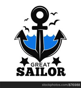 Great sailor sea and anchor poster with text vector. Flying birds seagull above water waves of ocean or sea. Big anchorage made of steel with hole for ropes and chain fixation, stability on ship stars. Great sailor sea and anchor poster with text vector