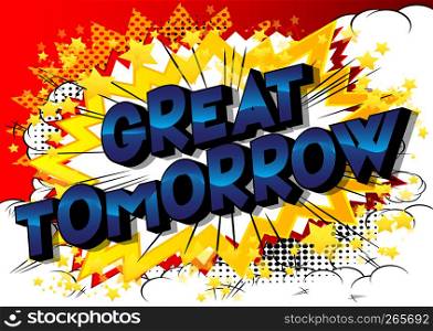 Great Tomorrow - Vector illustrated comic book style phrase on abstract background.