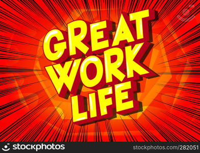 Great Work life - Vector illustrated comic book style phrase on abstract background.