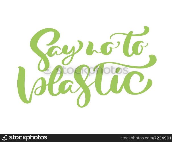 Green vector calligraphic phrase Say no to plastic. lettering text logo for ecology design. Eco concept for banner, tag, poster.. Green vector calligraphic phrase Say no to plastic. lettering text logo for ecology design. Eco concept for banner, tag, poster