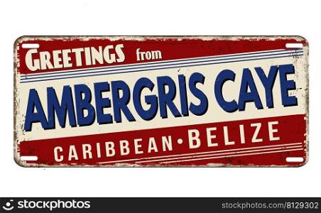 Greetings from Ambergris Caye vintage rusty metal plate on a white background, vector illustration