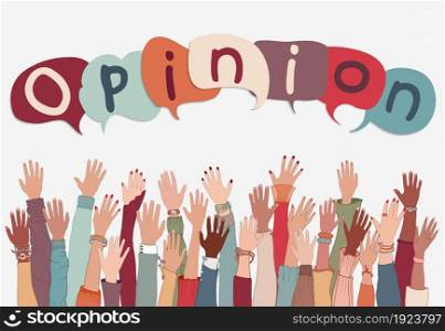 Group of arm and raised hands of various and diverse people with speech bubble above with the text -Opinion- written inside. Concept of multiethnic people expressing their opinion.Feedback