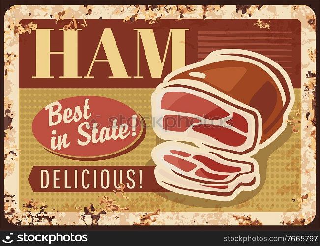 Ham rusty metal plate with piece of sliced smoked pork meat, vector vintage rust tin sign. Delicatessen meal retro poster, gourmet production market, meat assortment for bbq. Butcher shop promo card. Ham rusty metal plate with piece of sliced pork