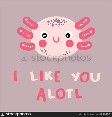 Hand drawn cute axolotl face and text I LIKE YOU ALOTL. Perfect for T-shirt, sticker, postcard and print. Cartoon style vector illustration for decor and design.