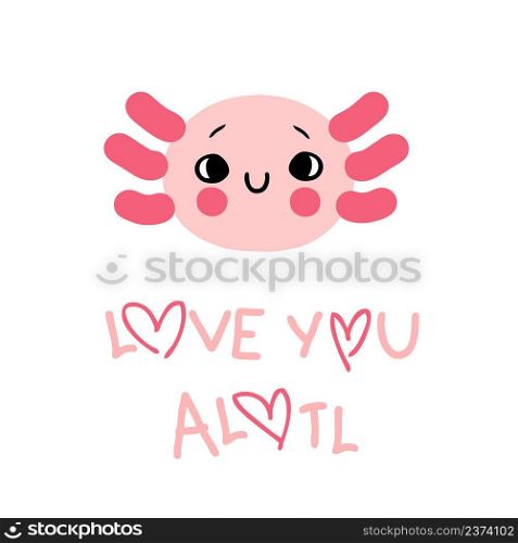 Hand drawn cute axolotl face and text LOVE YOU ALOTL. Perfect for T-shirt, postcard and print. Cartoon style vector illustration for decor and design. 