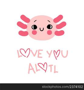 Hand drawn cute axolotl face and text LOVE YOU ALOTL. Perfect for T-shirt, postcard and print. Cartoon style vector illustration for decor and design. 