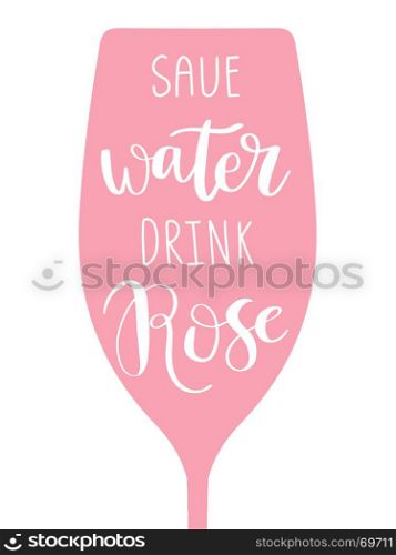Hand drawn glass of wine poster design.. Hand drawn glass of rose wine with calligraphy qoute Save Water drink Rose. Vector design for banner, poster, textile, bag, diary, t-shirt.